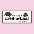 I Brake 4 Gopher Tortoises Bumper Sticker