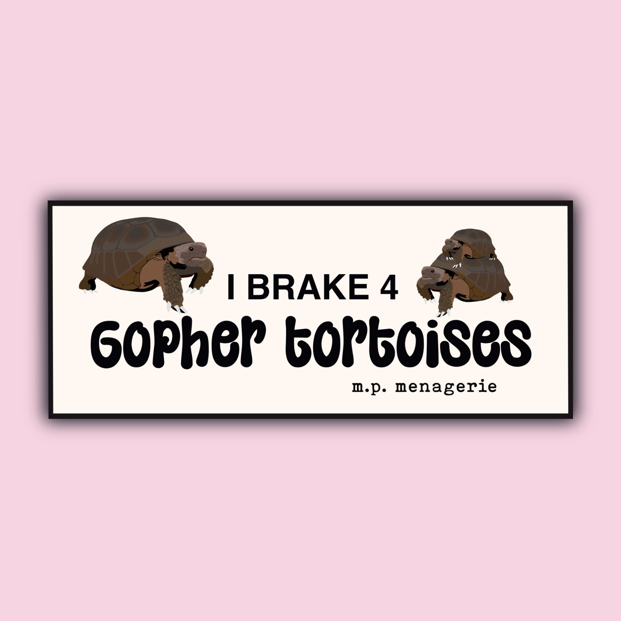 I Brake 4 Gopher Tortoises Bumper Sticker