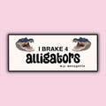 I Brake 4 Alligators Bumper Sticker